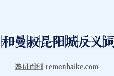 和曼叔昆阳城反义词是什么意思的图片